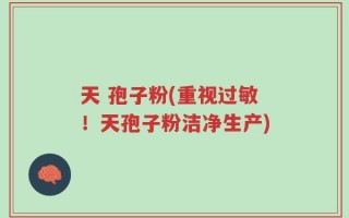 天 孢子粉(重视过敏！天孢子粉洁净生产)