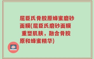 屈臣氏骨胶原蜂蜜磨砂面膜(屈臣氏磨砂面膜 重塑肌肤，融合骨胶原和蜂蜜精华)