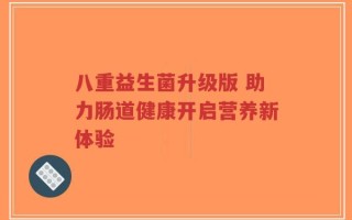 八重益生菌升级版 助力肠道健康开启营养新体验