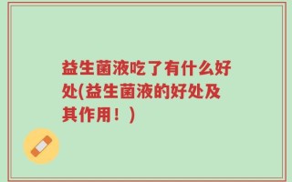 益生菌液吃了有什么好处(益生菌液的好处及其作用！)