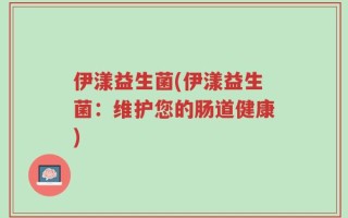 伊漾益生菌(伊漾益生菌：维护您的肠道健康)