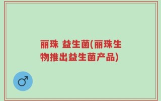 丽珠 益生菌(丽珠生物推出益生菌产品)