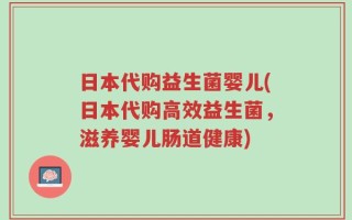 日本代购益生菌婴儿(日本代购高效益生菌，滋养婴儿肠道健康)