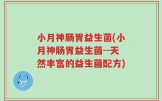 小月神肠胃益生菌(小月神肠胃益生菌--天然丰富的益生菌配方)