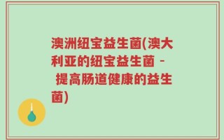 澳洲纽宝益生菌(澳大利亚的纽宝益生菌 - 提高肠道健康的益生菌)