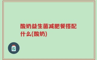 酸奶益生菌减肥餐搭配什么(酸奶)