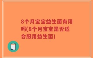 8个月宝宝益生菌有用吗(8个月宝宝是否适合服用益生菌)