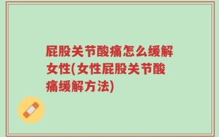 屁股关节酸痛怎么缓解女性(女性屁股关节酸痛缓解方法)