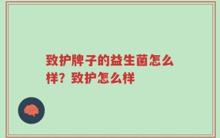 致护牌子的益生菌怎么样？致护怎么样
