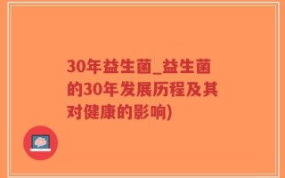 30年益生菌_益生菌的30年发展历程及其对健康的影响)