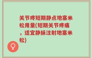 关节疼短期静点地塞米松用量(短期关节疼痛，适宜静脉注射地塞米松)