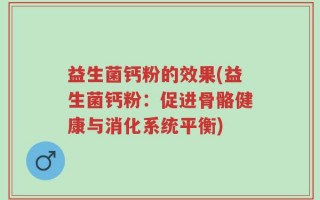 益生菌钙粉的效果(益生菌钙粉：促进骨骼健康与消化系统平衡)