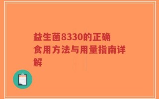 益生菌8330的正确食用方法与用量指南详解