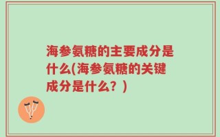 海参氨糖的主要成分是什么(海参氨糖的关键成分是什么？)