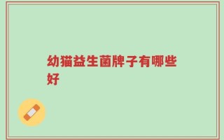 幼猫益生菌牌子有哪些好