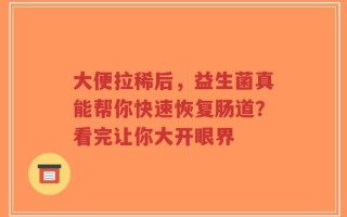 大便拉稀后，益生菌真能帮你快速恢复肠道？看完让你大开眼界