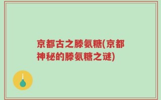京都古之滕氨糖(京都神秘的滕氨糖之谜)