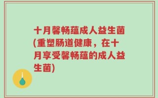 十月馨畅蕴成人益生菌(重塑肠道健康，在十月享受馨畅蕴的成人益生菌)