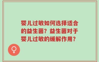 婴儿过敏如何选择适合的益生菌？益生菌对于婴儿过敏的缓解作用？