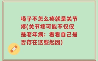 嗓子不怎么疼就是关节疼(关节疼可能不仅仅是老年病：看看自己是否存在这些起因)