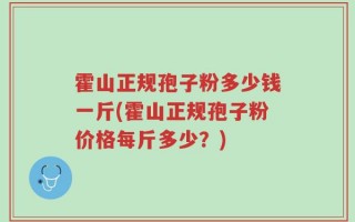 霍山正规孢子粉多少钱一斤(霍山正规孢子粉价格每斤多少？)