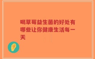 喝草莓益生菌的好处有哪些让你健康生活每一天
