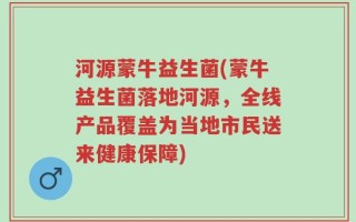 河源蒙牛益生菌(蒙牛益生菌落地河源，全线产品覆盖为当地市民送来健康保障)
