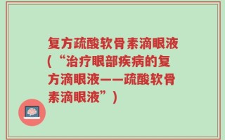 复方疏酸软骨素滴眼液(“治疗眼部疾病的复方滴眼液——疏酸软骨素滴眼液”)