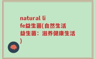 natural life益生菌(自然生活益生菌：滋养健康生活)