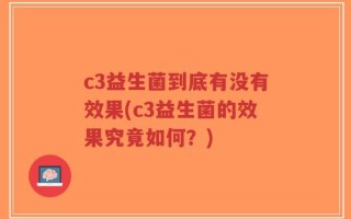 c3益生菌到底有没有效果(c3益生菌的效果究竟如何？)