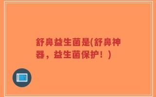舒鼻益生菌是(舒鼻神器，益生菌保护！)