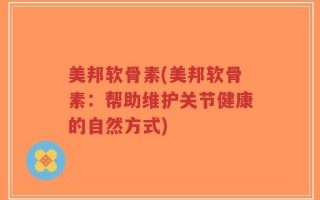 美邦软骨素(美邦软骨素：帮助维护关节健康的自然方式)