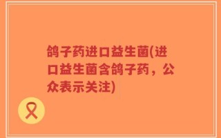 鸽子药进口益生菌(进口益生菌含鸽子药，公众表示关注)