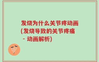 发烧为什么关节疼动画(发烧导致的关节疼痛 - 动画解析)