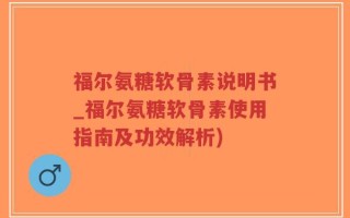 福尔氨糖软骨素说明书_福尔氨糖软骨素使用指南及功效解析)