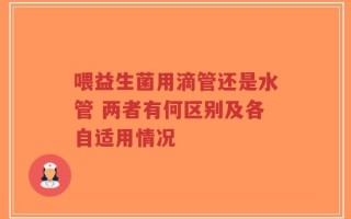 喂益生菌用滴管还是水管 两者有何区别及各自适用情况