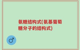 氨糖结构式(氨基葡萄糖分子的结构式)