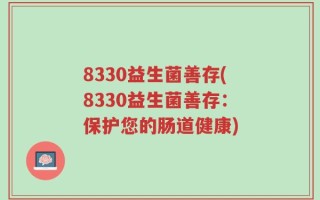 8330益生菌善存(8330益生菌善存：保护您的肠道健康)