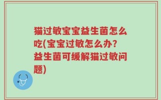猫过敏宝宝益生菌怎么吃(宝宝过敏怎么办？益生菌可缓解猫过敏问题)