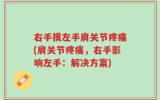 右手摸左手肩关节疼痛(肩关节疼痛，右手影响左手：解决方案)