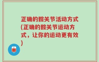正确的髋关节活动方式(正确的髋关节运动方式，让你的运动更有效)