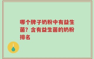 哪个牌子奶粉中有益生菌？含有益生菌的奶粉排名
