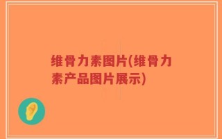 维骨力素图片(维骨力素产品图片展示)