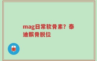 mag日常软骨素？泰迪髌骨脱位