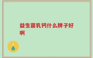 益生菌乳钙什么牌子好啊