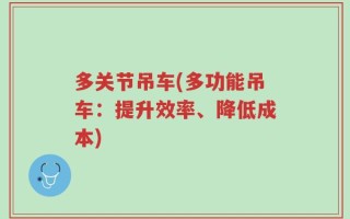 多关节吊车(多功能吊车：提升效率、降低成本)