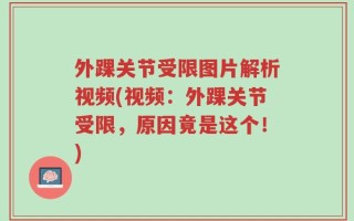 外踝关节受限图片解析视频(视频：外踝关节受限，原因竟是这个！)