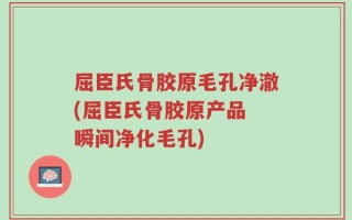 屈臣氏骨胶原毛孔净澈(屈臣氏骨胶原产品 瞬间净化毛孔)