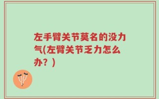 左手臂关节莫名的没力气(左臂关节乏力怎么办？)