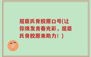 屈臣氏骨胶原口号(让你焕发青春光彩，屈臣氏骨胶原来助力！)